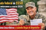 Ayuda federal de $550 para veteranos en marzo 2026 — cómo inscribirse y cuándo llega el depósito