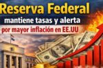 Reserva Federal mantiene tasas y alerta por mayor inflación en EE.UU