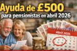 Ayuda de £500 para pensionistas en abril 2026 — requisitos y calendario oficial de depósitos