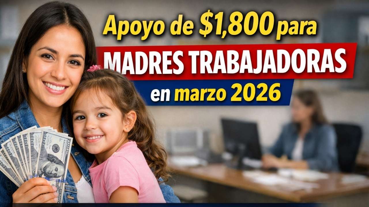 Apoyo de $1,800 para madres trabajadoras en marzo 2026 — quién califica y cómo reclamarlo