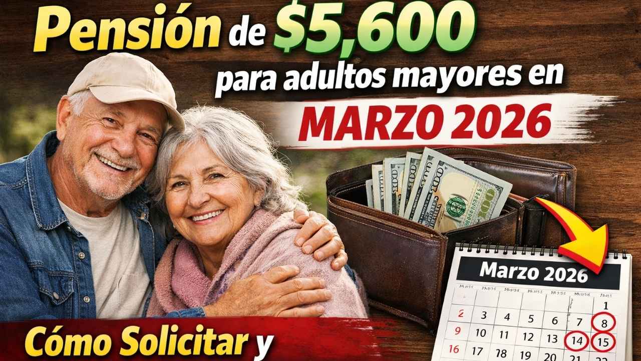 pensión de $5,600 para adultos mayores en marzo 2026 — cómo solicitar y fechas de pago confirmadas
