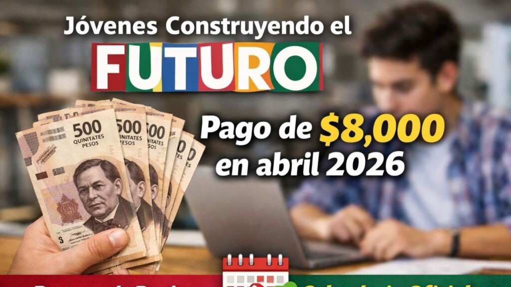 Jóvenes Construyendo el Futuro: pago de $8,000 en abril 2026 — proceso de registro y calendario oficial
