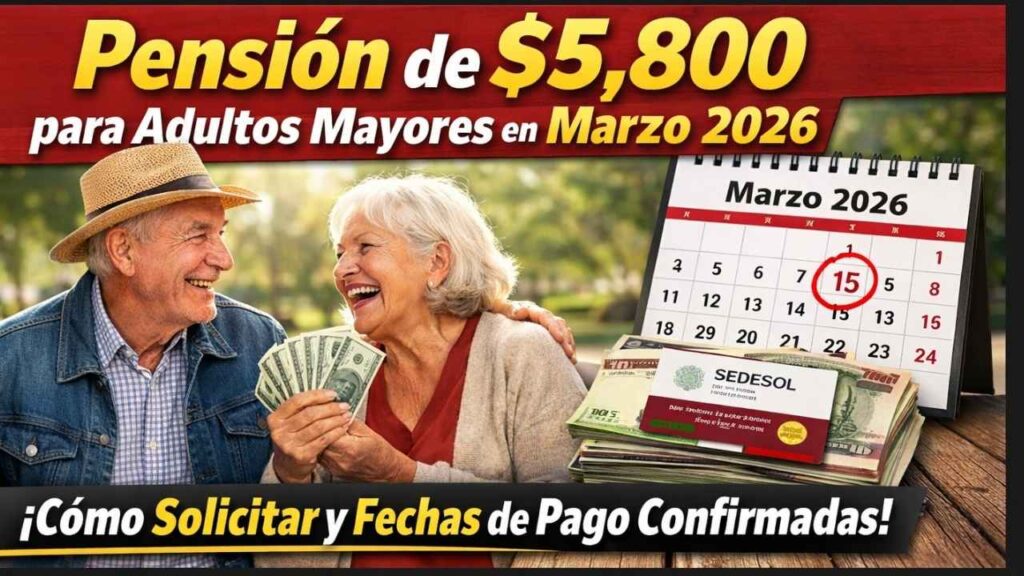 pensión de $5,800 para adultos mayores en marzo 2026 — cómo solicitar y fechas de pago confirmadas