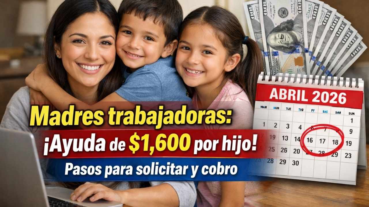 Madres trabajadoras: ayuda de $1,600 por hijo, pasos para solicitar y cobro abril 2026