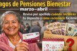 Pagos de Pensiones Bienestar marzo–abril: revisa por apellido cuándo recibirás tu depósito y cómo reclamarlo fácilmente