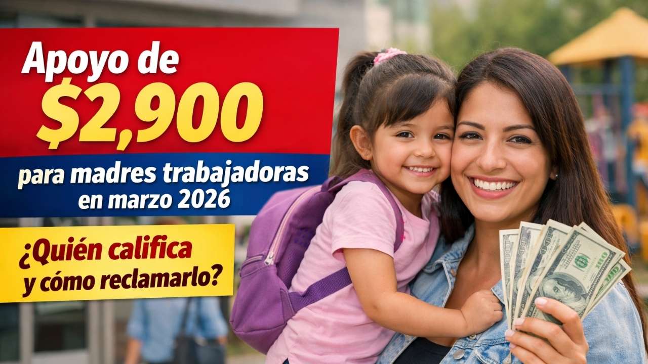 Apoyo de $2,900 para madres trabajadoras en marzo 2026 — quién califica y cómo reclamarlo
